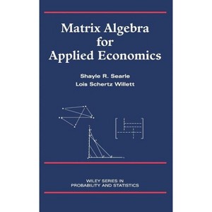Matrix Algebra for Applied Economics - (Wiley Probability and Statistics) by  Shayle R Searle & Lois Schertz Willett (Hardcover) - 1 of 1