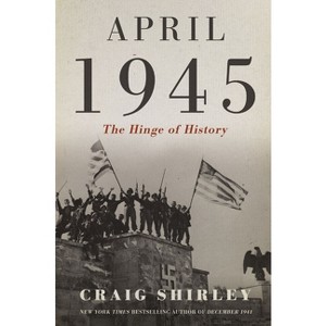 April 1945 - by  Craig Shirley (Hardcover) - 1 of 1