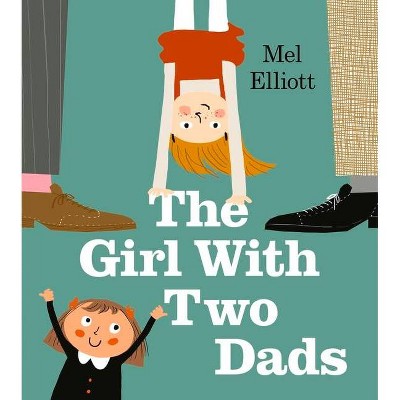 The Girl with Two Dads - by  Mel Elliott (Paperback)