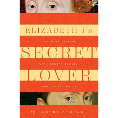 Elizabeth I's Secret Lover - by  Robert Stedall (Hardcover)