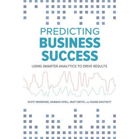 Predicting Business Success - by  Matt Betts & Shane Douthitt & Scott Mondore & Hannah Spell (Paperback) - image 1 of 1