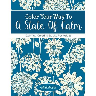 Color Your Way To A State Of Calm - by  Activibooks (Paperback)