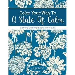 Color Your Way To A State Of Calm - by  Activibooks (Paperback) - 1 of 1