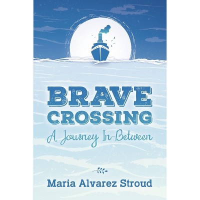Brave Crossing - by  Maria Alvarez Stroud (Paperback)