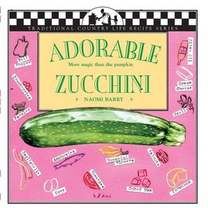 Adorable Zucchini - (Traditional Country Life Recipe) by  Naomi Barry (Paperback) - 1 of 1