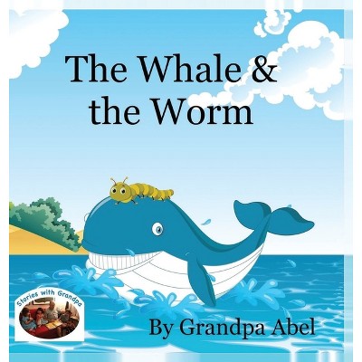 The Whale & the Worm - by  Andrew Robert Abel (Hardcover)