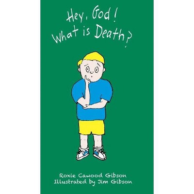 Hey, God! What Is Death? - by  Roxie Cawood Gibson (Hardcover)