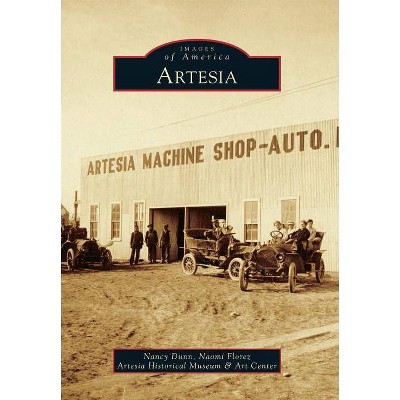 Artesia - (Images of America) by  Nancy Dunn & The Artesia Historical Museum & Art Center (Paperback)