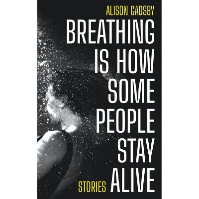 Breathing Is How Some People Stay Alive - by  Alison Gadsby (Paperback)