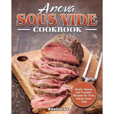 Anova Sous Vide Cookbook - by  Kevin Lee (Paperback)