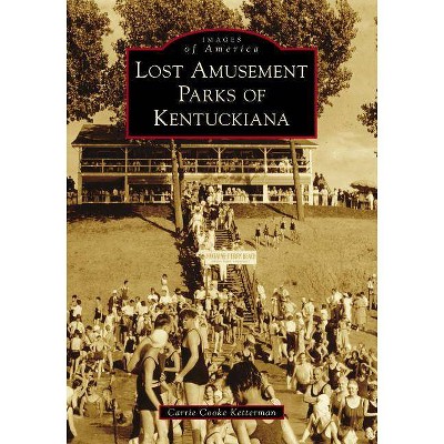 Lost Amusement Parks of Kentuckiana - by Carrie Cooke Ketterman (Paperback)