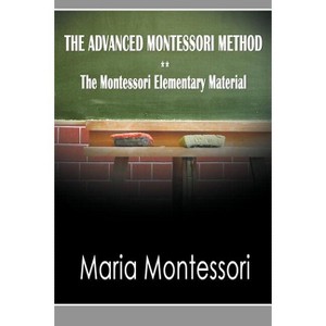 The Advanced Montessori Method - The Montessori Elementary Material - by  Maria Montessori (Paperback) - 1 of 1