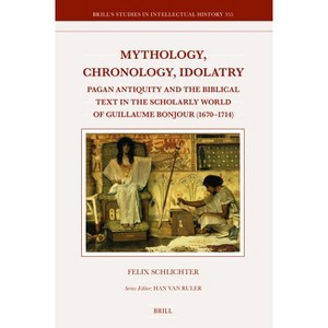 Mythology, Chronology, Idolatry - (Brill's Studies in Intellectual History) by  Felix Schlichter (Hardcover) - 1 of 1