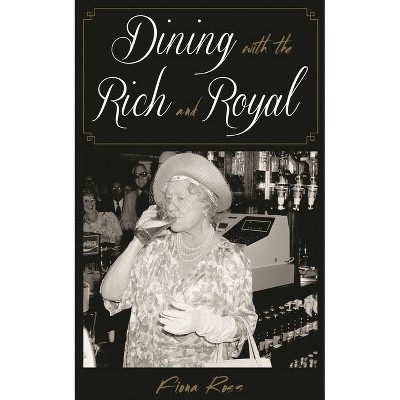 Dining with the Rich and Royal - (Dining with Destiny) by  Fiona Ross (Hardcover)