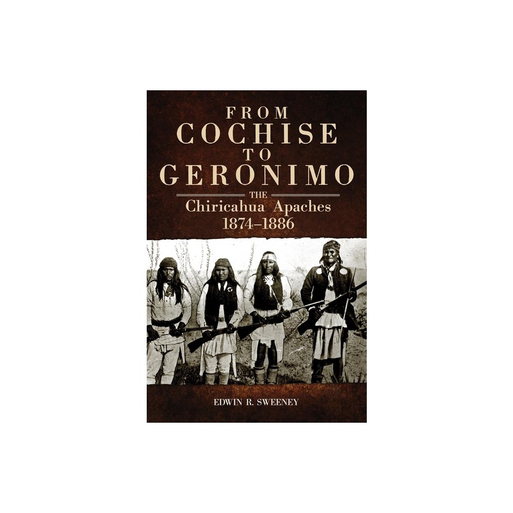 From Cochise to Geronimo, 268 - (Civilization of the American Indian) by Edwin R Sweeney (Paperback)