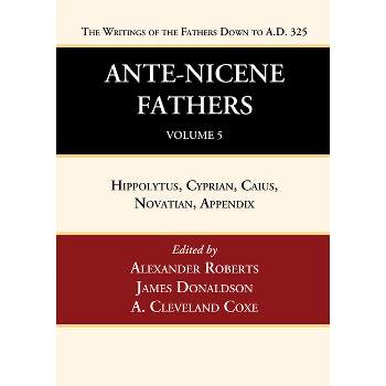 Ante-Nicene Fathers - by  Alexander Roberts & James Donaldson & A Cleveland Coxe (Hardcover)