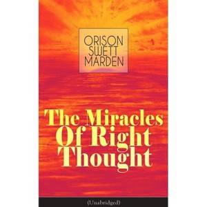 The Miracles of Right Thought (Unabridged) - by  Orison Swett Marden (Paperback) - 1 of 1