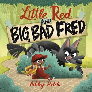 Little Red and Big, Bad Fred - by  Ashley Belote (Hardcover) - 1 of 1