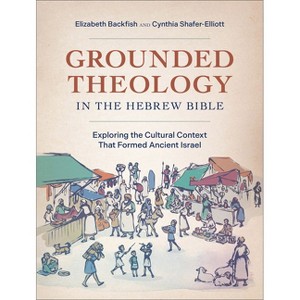 Grounded Theology in the Hebrew Bible - by  Elizabeth Backfish & Cynthia Shafer-Elliott (Paperback) - 1 of 1