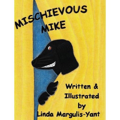 Mischievous Mike - by  Linda Margulis-Yant (Hardcover)