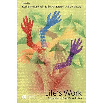 Life's Work - (Antipode Book) by  Katharyne Mitchell & Sallie A Marston & Cindi Katz (Paperback)