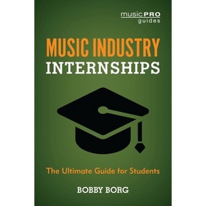 Music Industry Internships - (Music Pro Guides) by  Bobby Borg (Hardcover) - 1 of 1
