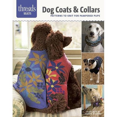 Dog Coats & Collars - (Threads Selects) by  Sally Muir & Joanna Osborne (Paperback)