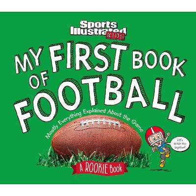 My First Book of Football - (Sports Illustrated Kids Rookie Books) by  The Editors of Sports Illustrated Kids (Hardcover)