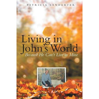 Living in John's World - by  Patricia Sanderfer (Paperback)