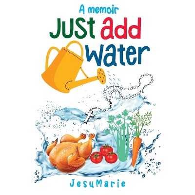 Just Add Water - by  Jesumarie (Paperback)
