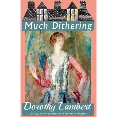 Much Dithering - by  Dorothy Lambert (Paperback)