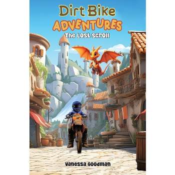 Dirt Bike Adventures - The Lost Scroll - by  Vanessa Goodman (Hardcover)