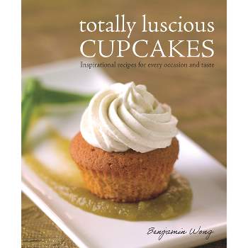 Totally Luscious Cupcakes - by  Benjamin Wong (Paperback)