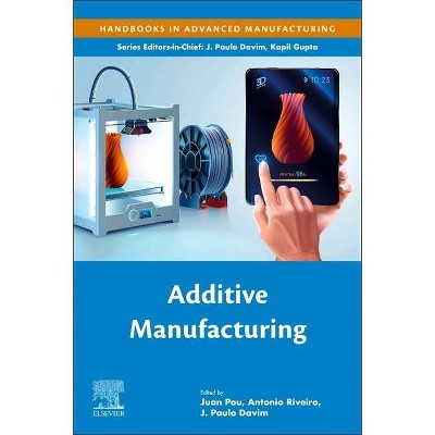 Additive Manufacturing - (Handbooks in Advanced Manufacturing) by  Juan Pou & Antonio Riveiro & J Paulo Davim (Paperback)