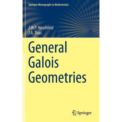 General Galois Geometries - (Springer Monographs in Mathematics) by  James Hirschfeld & Joseph A Thas (Hardcover)