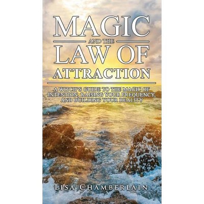 Magic and the Law of Attraction - by  Lisa Chamberlain (Hardcover)