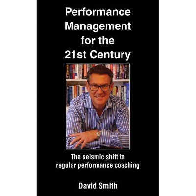 Performance Management for the 21st Century - by  David Smith (Paperback)