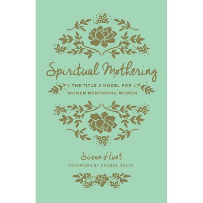 Spiritual Mothering - by  Susan Hunt (Paperback)