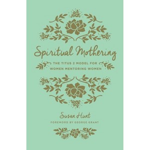 Spiritual Mothering - by  Susan Hunt (Paperback) - 1 of 1