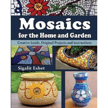 Mosaics for the Home and Garden - (Art and Crafts Book) by  Sigalit Eshet (Paperback)