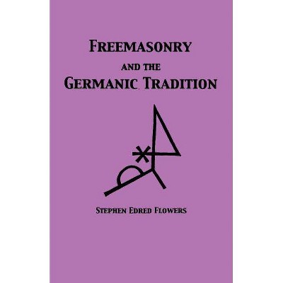 Freemasonry and the Germanic Tradition - by  Guido Von List & Stephen Edred Flowers (Paperback)