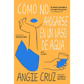 Cómo No Ahogarse En Un Vaso de Agua - by  Angie Cruz (Paperback)