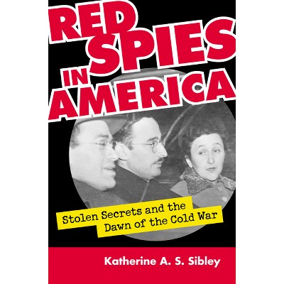 Red Spies in America - by  Katherine A S Sibley (Paperback)