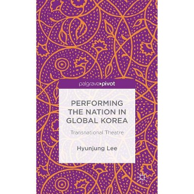 Performing the Nation in Global Korea - by  H Lee & Hyunjung Lee (Hardcover)