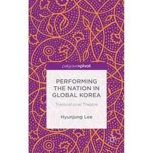Performing the Nation in Global Korea - by  H Lee & Hyunjung Lee (Hardcover) - 1 of 1