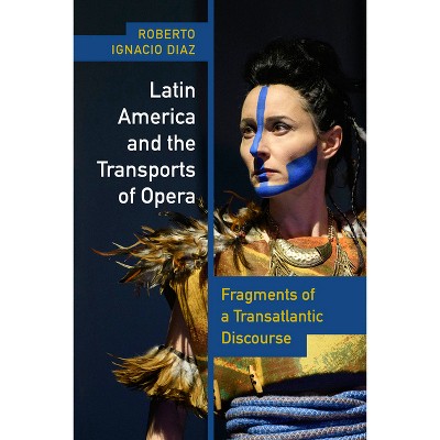 Latin America and the Transports of Opera - (Performing Latin American and Caribbean Identities) by  Roberto Ignacio Díaz (Hardcover)