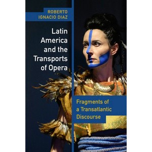 Latin America and the Transports of Opera - (Performing Latin American and Caribbean Identities) by Roberto Ignacio Díaz - 1 of 1