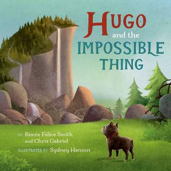 Hugo and the Impossible Thing - by  Renée Felice Smith & Chris Gabriel (Hardcover)