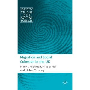 Migration and Social Cohesion in the UK - (Identity Studies in the Social Sciences) by  M Hickman & N Mai & H Crowley (Hardcover) - 1 of 1