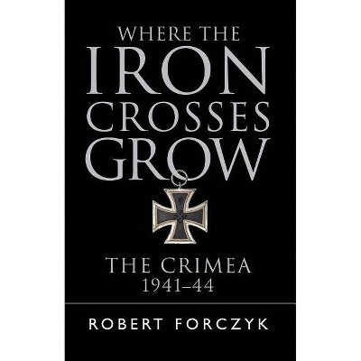  Where the Iron Crosses Grow - (General Military) by  Robert Forczyk (Paperback) 